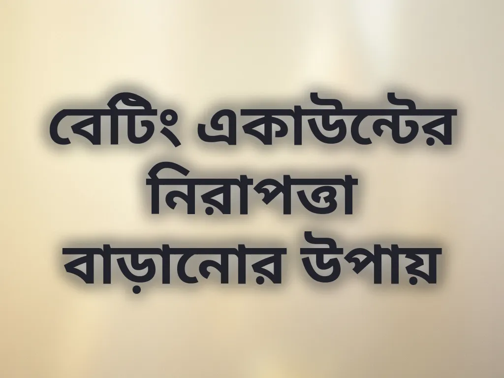 বেটিং একাউন্টের নিরাপত্তা বাড়ানোর উপায়